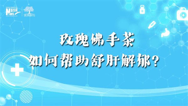 西苑科普丨玫瑰佛手茶如何幫助舒肝解郁？